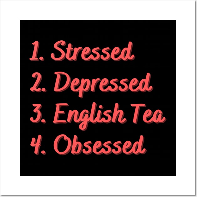 Stressed. Depressed. English Tea. Obsessed. Wall Art by Eat Sleep Repeat